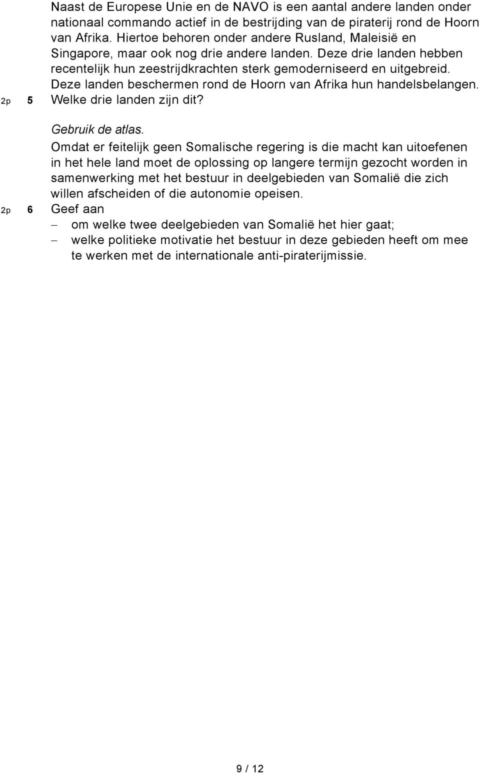 Deze landen beschermen rond de Hoorn van Afrika hun handelsbelangen. 2p 5 Welke drie landen zijn dit? Gebruik de atlas.