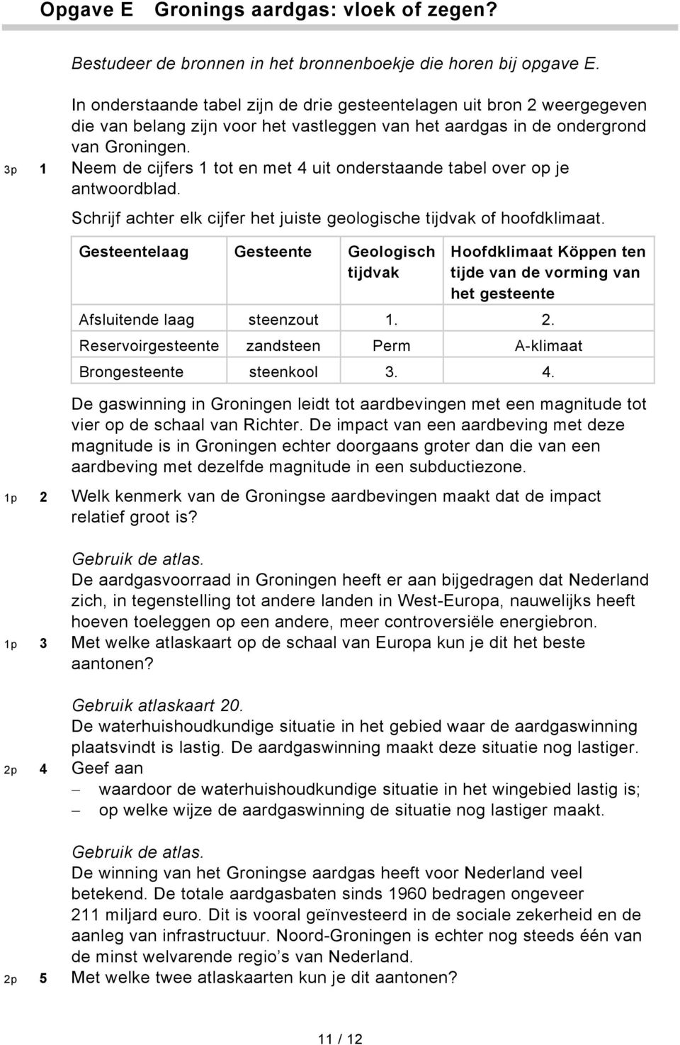 3p 1 Neem de cijfers 1 tot en met 4 uit onderstaande tabel over op je antwoordblad. Schrijf achter elk cijfer het juiste geologische tijdvak of hoofdklimaat.