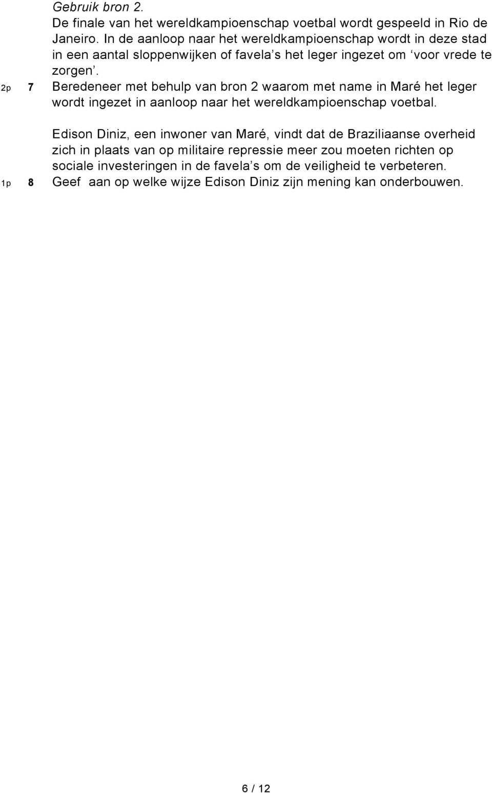 2p 7 Beredeneer met behulp van bron 2 waarom met name in Maré het leger wordt ingezet in aanloop naar het wereldkampioenschap voetbal.