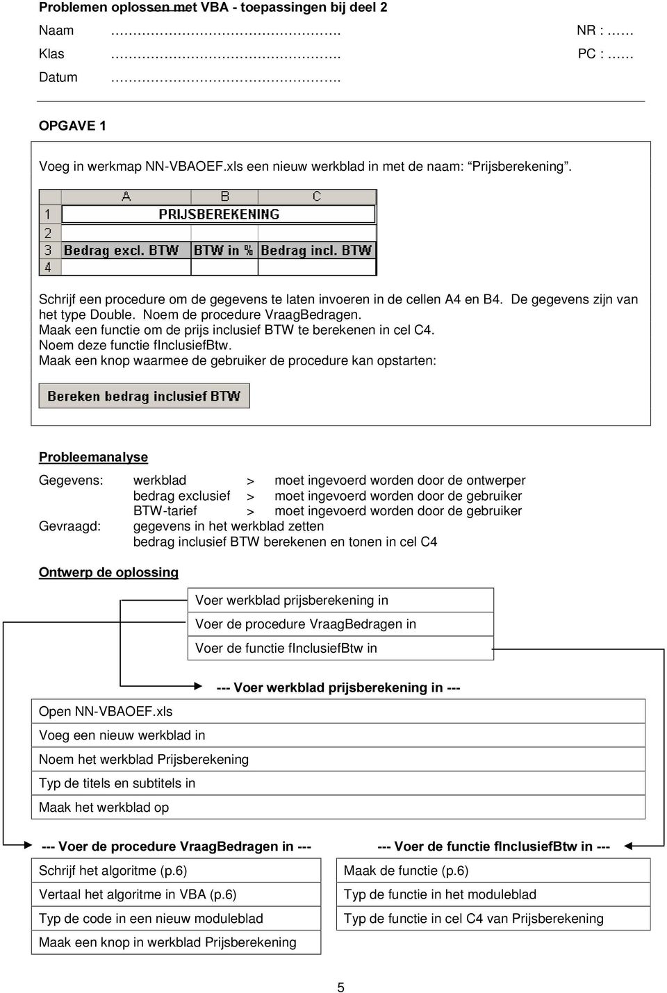 Maak een functie om de prijs inclusief BTW te berekenen in cel C4. Noem deze functie finclusiefbtw.