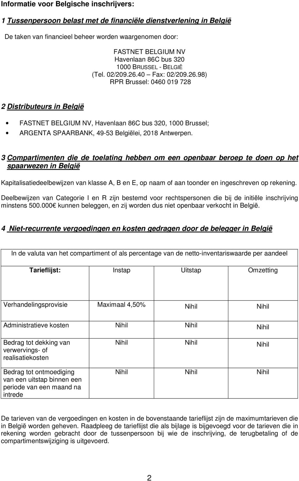 40 Fax: 02/209.26.98) RPR Brussel: 0460 019 728 2 Distributeurs in België FASTNET BELGIUM NV, Havenlaan 86C bus 320, 1000 Brussel; ARGENTA SPAARBANK, 49-53 Belgiëlei, 2018 Antwerpen.