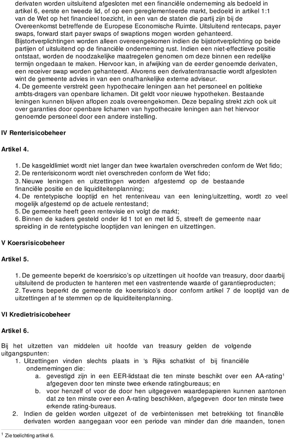 Uitsluitend rentecaps, payer swaps, forward start payer swaps of swaptions mogen worden gehanteerd.