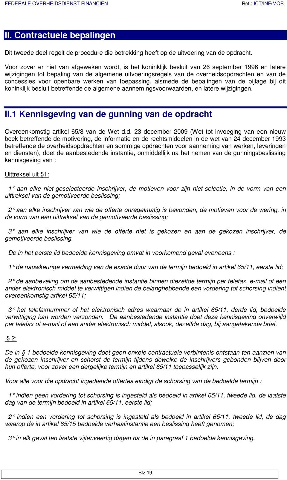 concessies voor openbare werken van toepassing, alsmede de bepalingen van de bijlage bij dit koninklijk besluit betreffende de algemene aannemingsvoorwaarden, en latere wijzigingen. II.