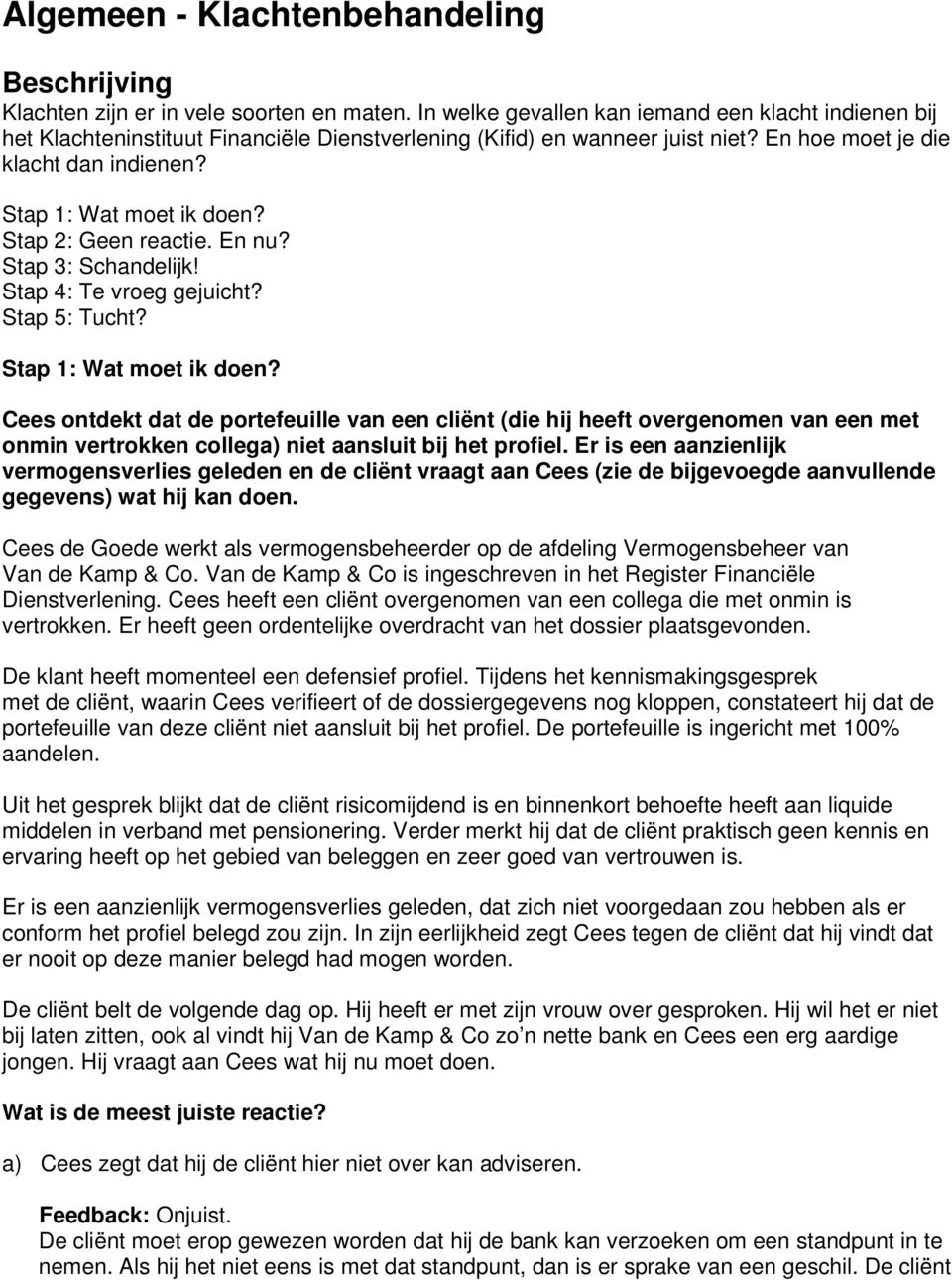 Stap 2: Geen reactie. En nu? Stap 3: Schandelijk! Stap 4: Te vroeg gejuicht? Stap 5: Tucht? Stap 1: Wat moet ik doen?