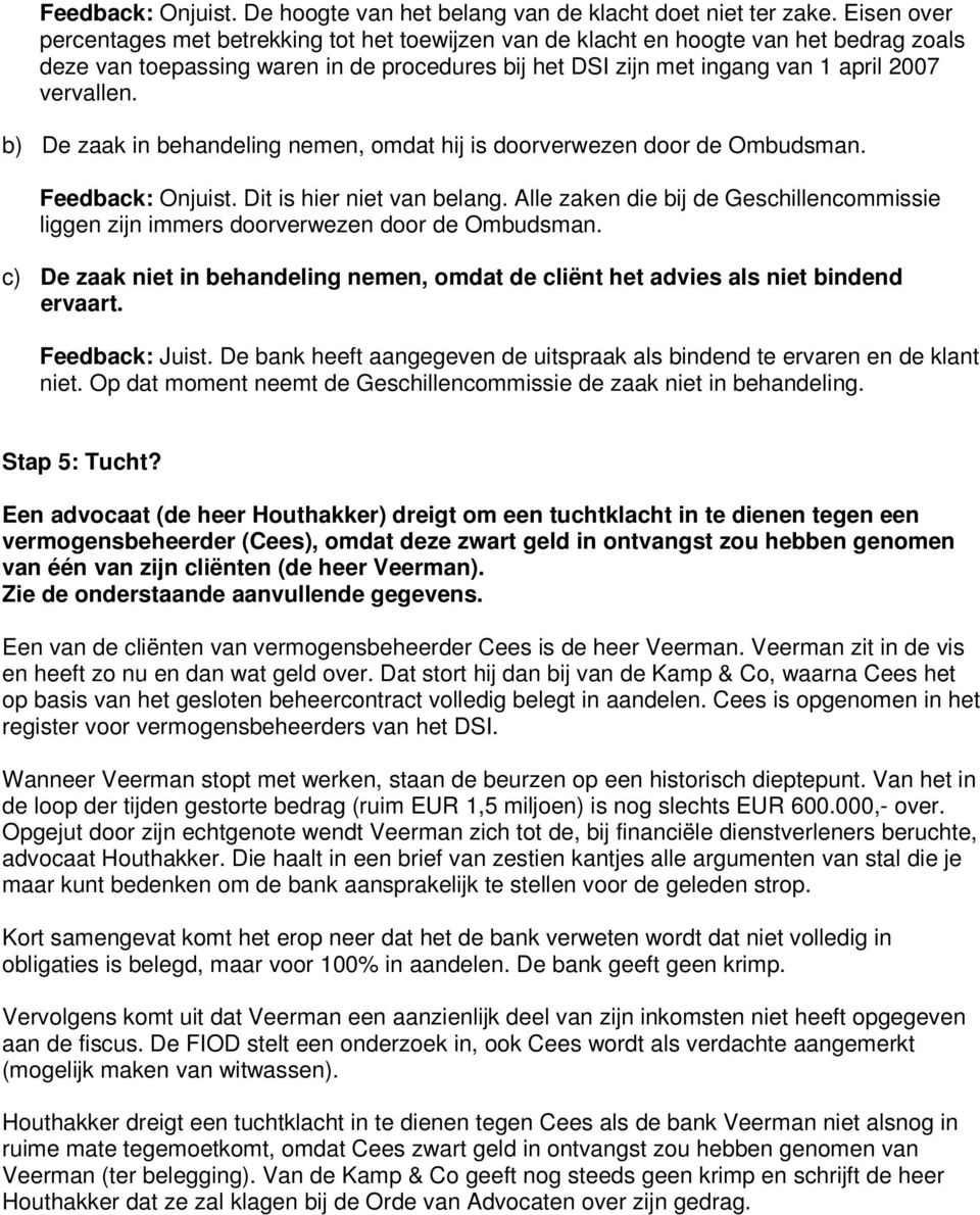 b) De zaak in behandeling nemen, omdat hij is doorverwezen door de Ombudsman. Feedback: Onjuist. Dit is hier niet van belang.