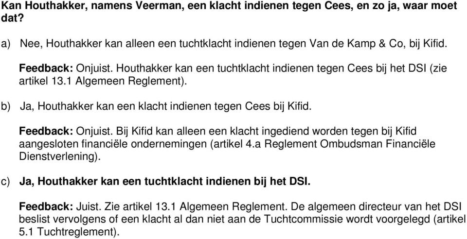 Bij Kifid kan alleen een klacht ingediend worden tegen bij Kifid aangesloten financiële ondernemingen (artikel 4.a Reglement Ombudsman Financiële Dienstverlening).