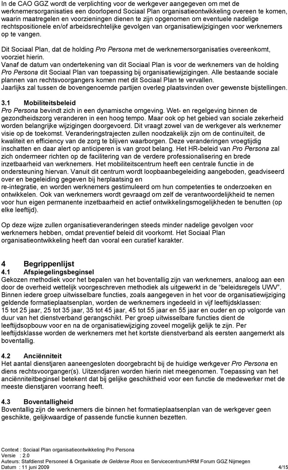 Dit Sociaal Plan, dat de holding Pro Persona met de werknemersorganisaties overeenkomt, voorziet hierin.