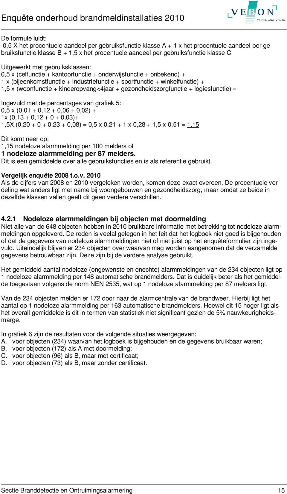 kinderopvang<4jaar + gezondheidszorgfunctie + logiesfunctie) = Ingevuld met de percentages van grafiek 5: 0,5 x (0,01 + 0,12 + 0,06 + 0,02) + 1x (0,13 + 0,12 + 0 + 0,03)+ 1,5X (0,20 + 0 + 0,23 +