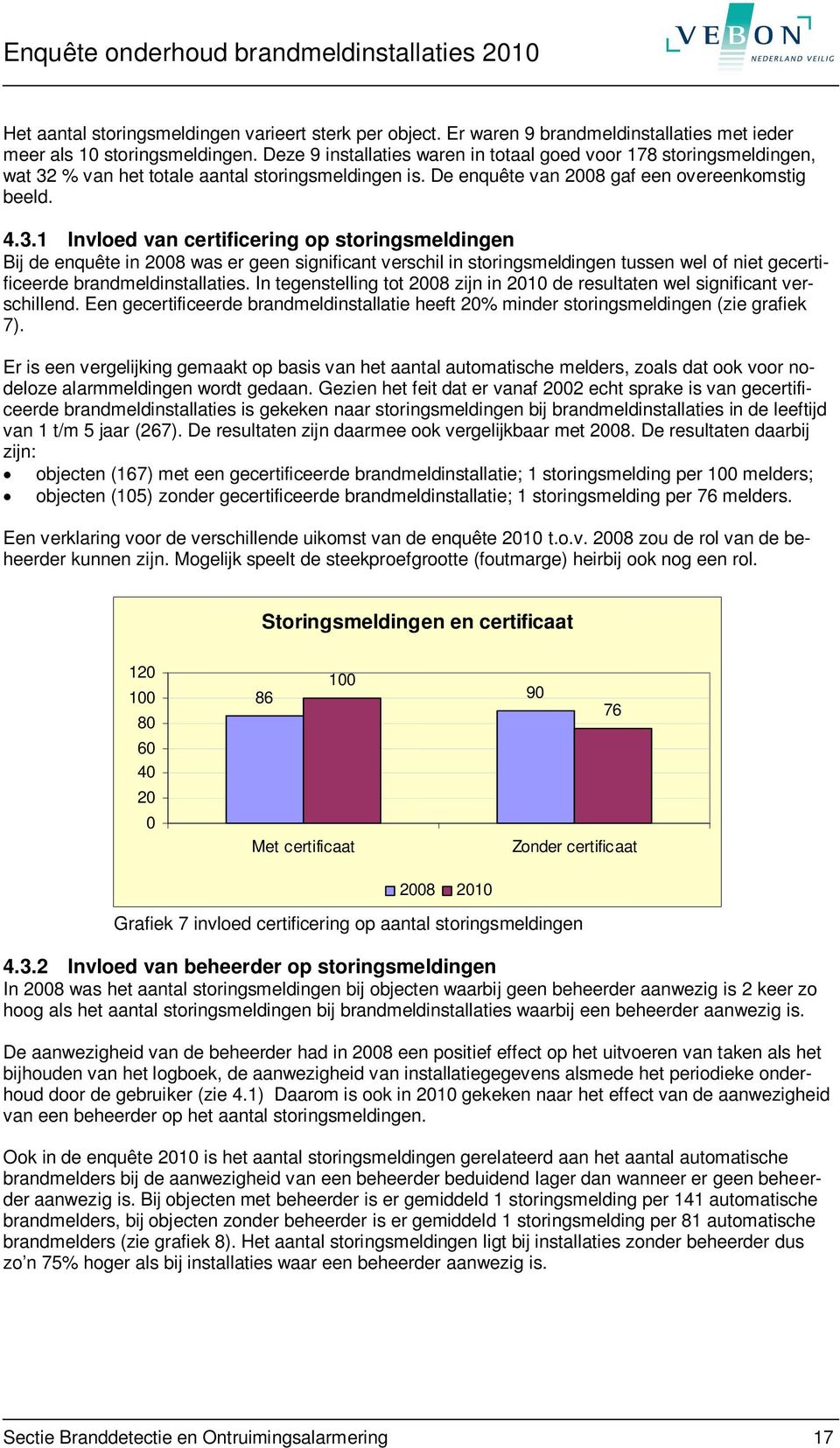 % van het totale aantal storingsmeldingen is. De enquête van 2008 gaf een overeenkomstig beeld. 4.3.