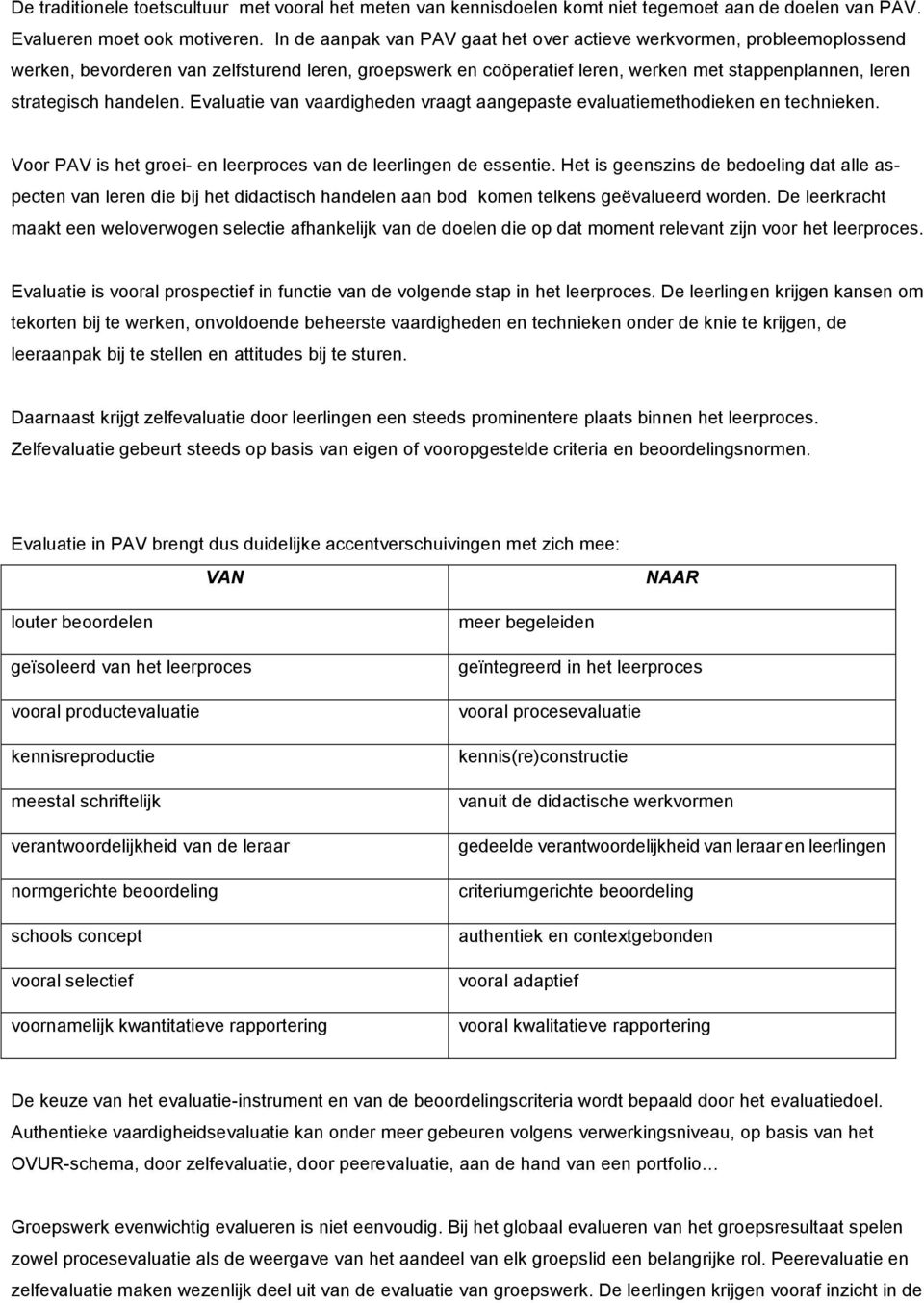 handelen. Evaluatie van vaardigheden vraagt aangepaste evaluatiemethodieken en technieken. Voor PAV is het groei- en leerproces van de leerlingen de essentie.