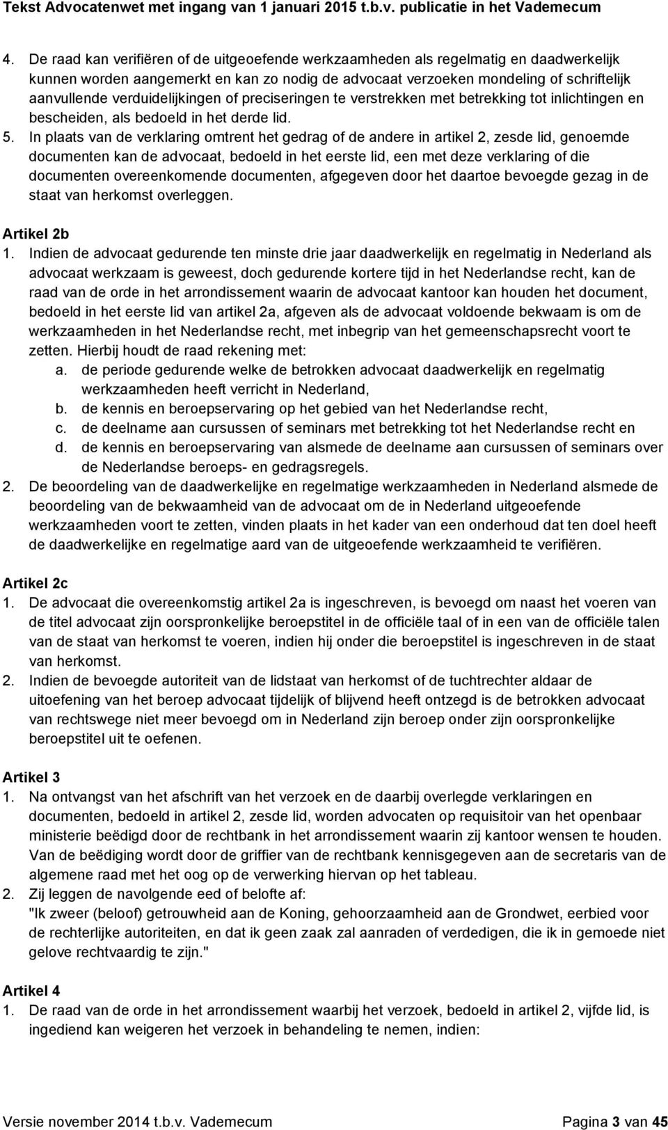 In plaats van de verklaring omtrent het gedrag of de andere in artikel 2, zesde lid, genoemde documenten kan de advocaat, bedoeld in het eerste lid, een met deze verklaring of die documenten