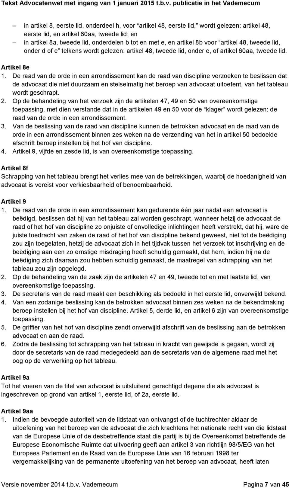 De raad van de orde in een arrondissement kan de raad van discipline verzoeken te beslissen dat de advocaat die niet duurzaam en stelselmatig het beroep van advocaat uitoefent, van het tableau wordt