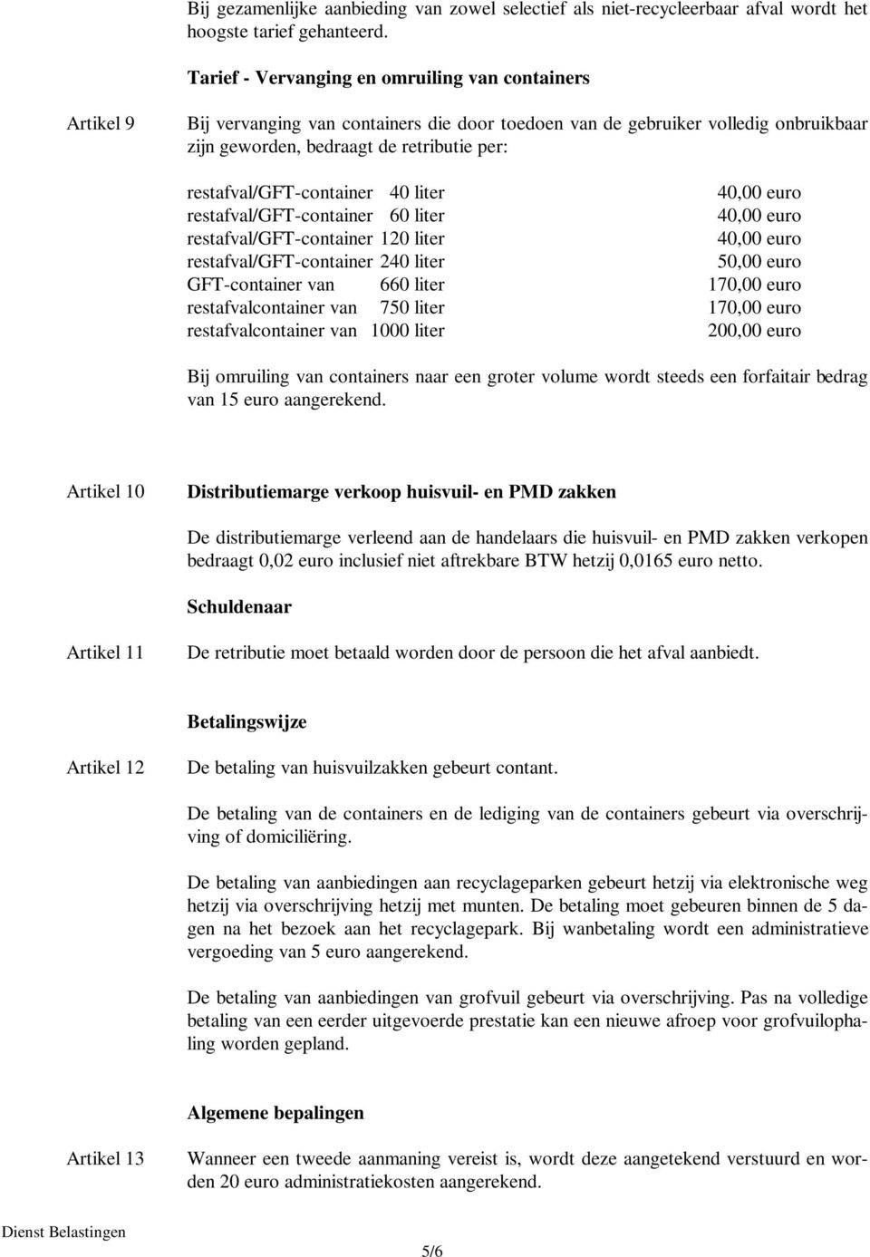 rest/gft-container 40 liter 40,00 euro rest/gft-container 60 liter 40,00 euro rest/gft-container 120 liter 40,00 euro rest/gft-container 240 liter 50,00 euro GFT-container van 660 liter 170,00 euro