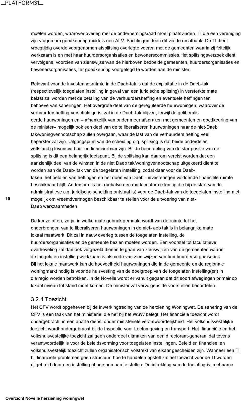 het splitsingsverzoek dient vervolgens, voorzien van zienswijzenvan de hierboven bedoelde gemeenten, huurdersorganisaties en bewonersorganisaties, ter goedkeuring voorgelegd te worden aan de minister.