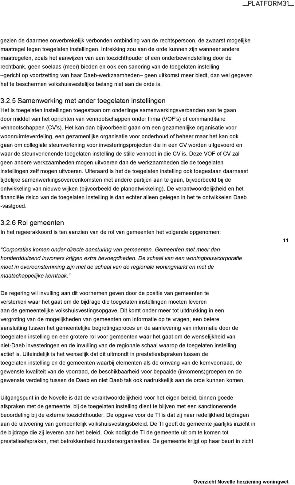 sanering van de toegelaten instelling gericht op voortzetting van haar Daeb-werkzaamheden geen uitkomst meer biedt, dan wel gegeven het te beschermen volkshuisvestelijke belang niet aan de orde is. 3.