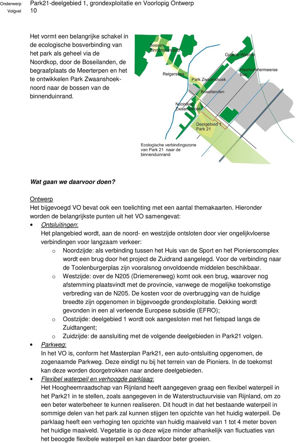 Hieronder worden de belangrijkste punten uit het VO samengevat: Ontsluitingen: Het plangebied wordt, aan de noord- en westzijde ontsloten door vier ongelijkvloerse verbindingen voor langzaam verkeer: