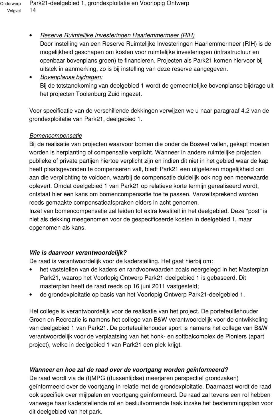 Bovenplanse bijdragen: Bij de totstandkoming van deelgebied 1 wordt de gemeentelijke bovenplanse bijdrage uit het projecten Toolenburg Zuid ingezet.