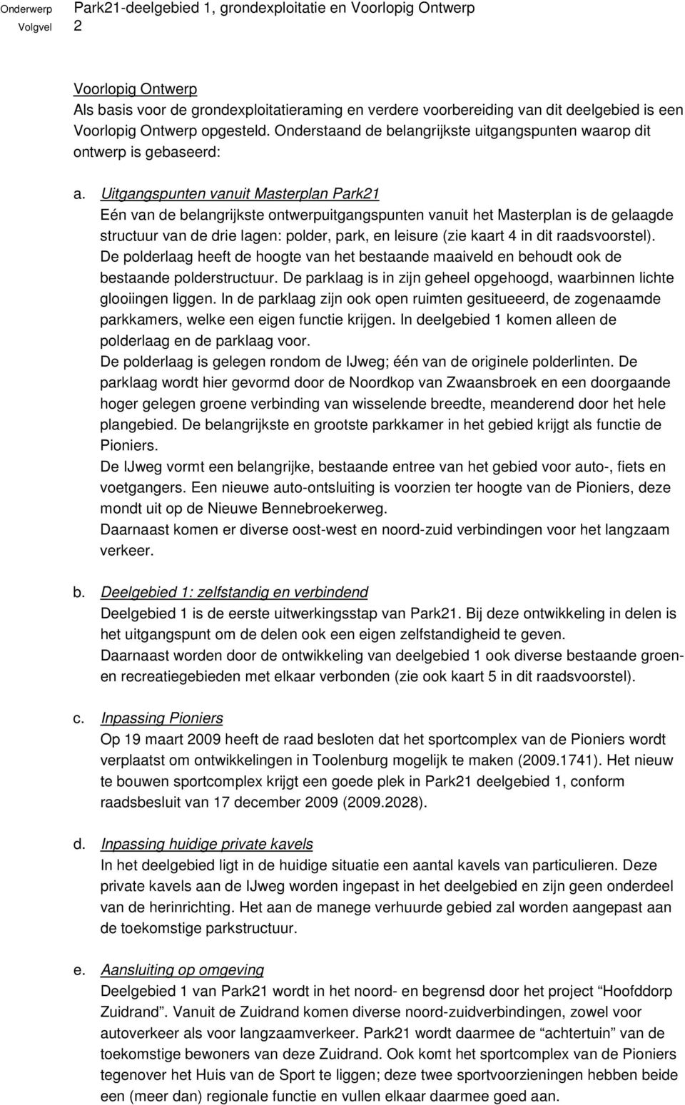 Uitgangspunten vanuit Masterplan Park21 Eén van de belangrijkste ontwerpuitgangspunten vanuit het Masterplan is de gelaagde structuur van de drie lagen: polder, park, en leisure (zie kaart 4 in dit