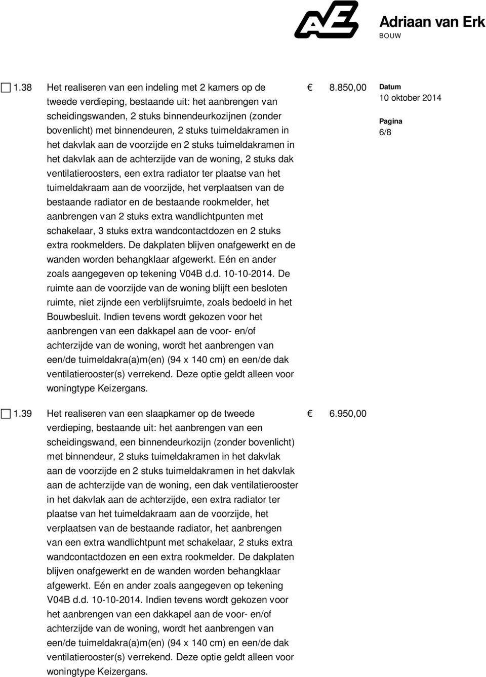 achterzijde van de woning, 2 stuks dak ventilatieroosters, een extra radiator ter plaatse van het tuimeldakraam aan de voorzijde, het verplaatsen van de bestaande radiator en de bestaande rookmelder,