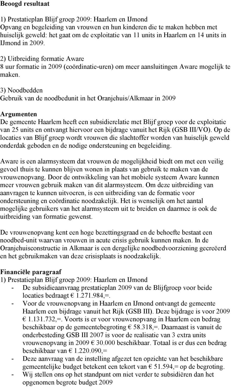 3) Noodbedden Gebruik van de noodbedunit in het Oranjehuis/Alkmaar in 2009 Argumenten De gemeente Haarlem heeft een subsidierelatie met Blijf groep voor de exploitatie van 25 units en ontvangt
