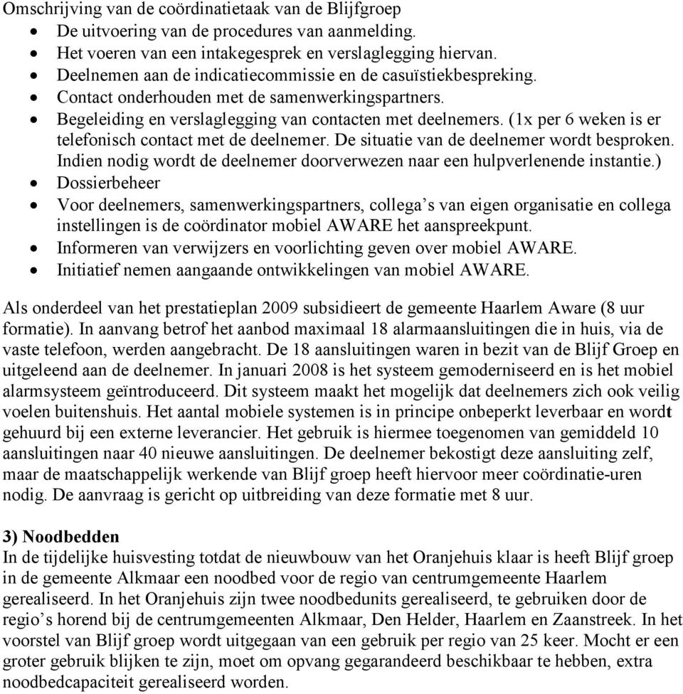 (1x per 6 weken is er telefonisch contact met de deelnemer. De situatie van de deelnemer wordt besproken. Indien nodig wordt de deelnemer doorverwezen naar een hulpverlenende instantie.