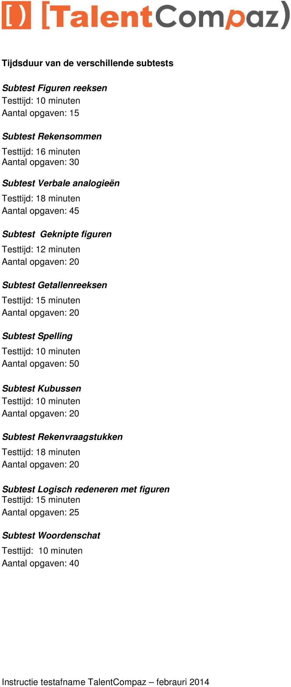 minuten Aantal opgaven: 20 Subtest Spelling Testtijd: 10 minuten Aantal opgaven: 50 Subtest Kubussen Testtijd: 10 minuten Aantal opgaven: 20 Subtest Rekenvraagstukken