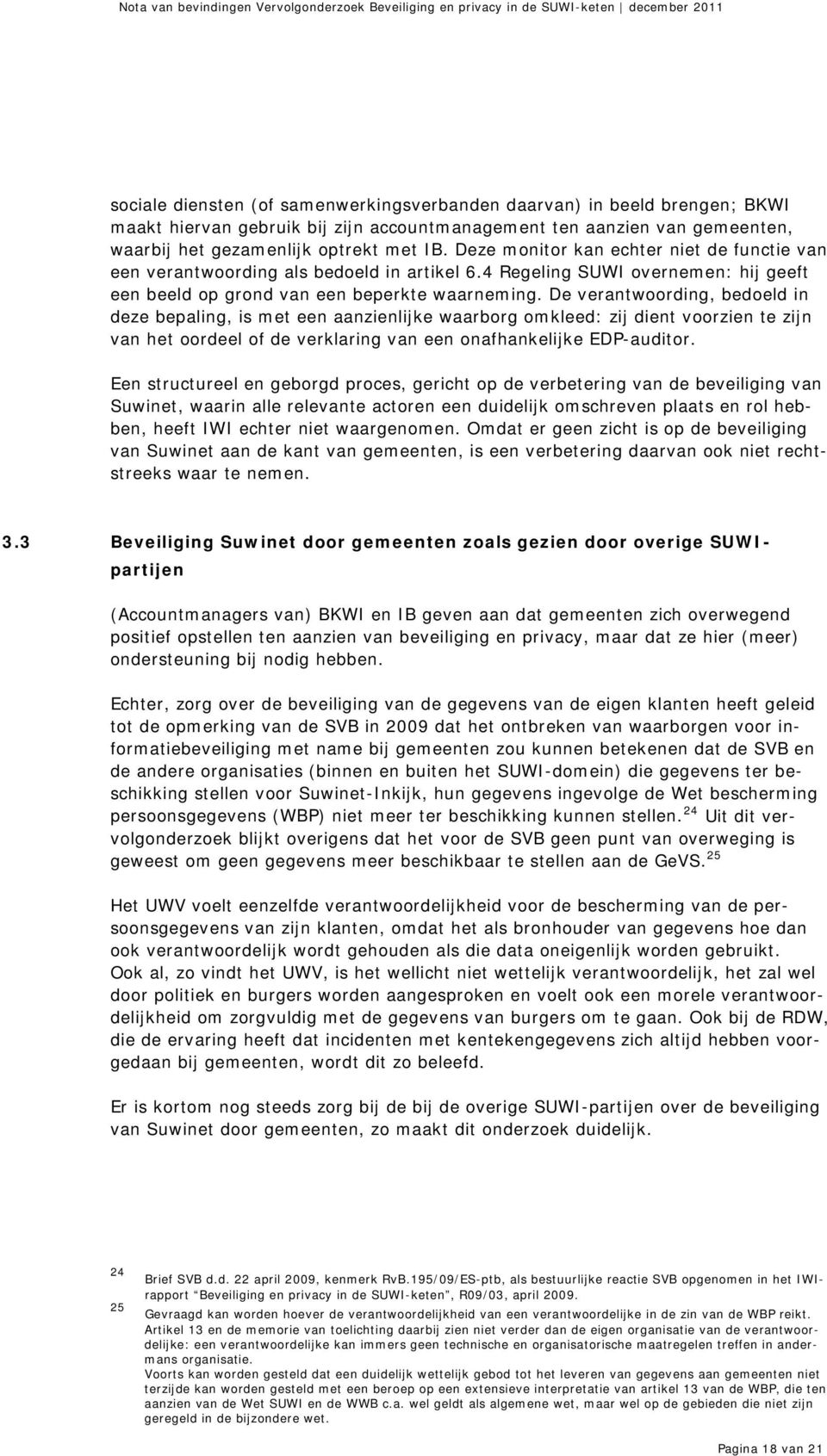 De verantwoording, bedoeld in deze bepaling, is met een aanzienlijke waarborg omkleed: zij dient voorzien te zijn van het oordeel of de verklaring van een onafhankelijke EDP-auditor.