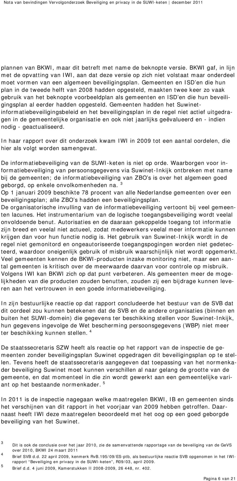 Gemeenten en ISD en die hun plan in de tweede helft van 2008 hadden opgesteld, maakten twee keer zo vaak gebruik van het beknopte voorbeeldplan als gemeenten en ISD en die hun beveiligingsplan al