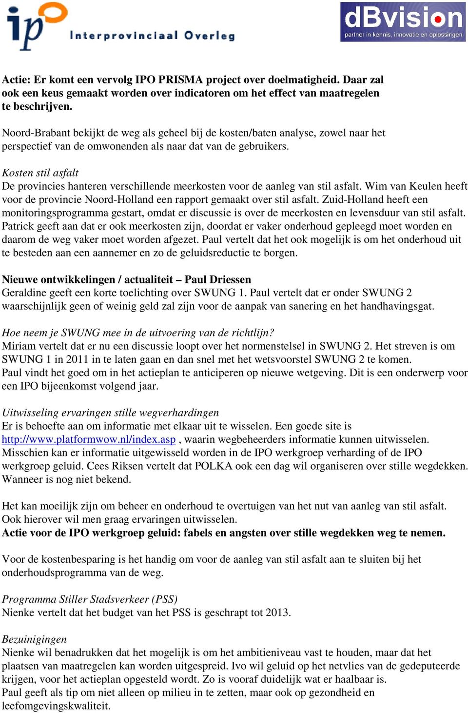 Kosten stil asfalt De provincies hanteren verschillende meerkosten voor de aanleg van stil asfalt. Wim van Keulen heeft voor de provincie Noord-Holland een rapport gemaakt over stil asfalt.