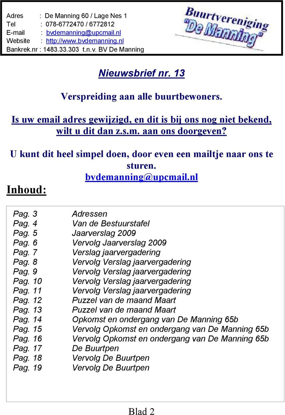 U kunt dit heel simpel doen, door even een mailtje naar ons te sturen. bvdemanning@upcmail.nl Inhoud: Pag. 3 Adressen Pag. 4 Van de Bestuurstafel Pag. 5 Jaarverslag 2009 Pag.