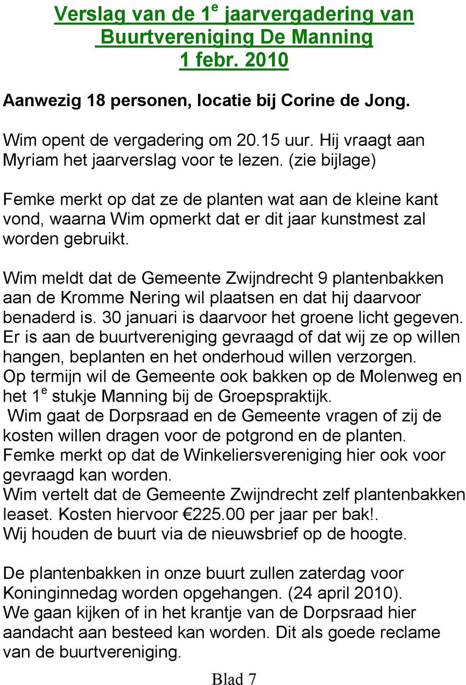 Wim meldt dat de Gemeente Zwijndrecht 9 plantenbakken aan de Kromme Nering wil plaatsen en dat hij daarvoor benaderd is. 30 januari is daarvoor het groene licht gegeven.