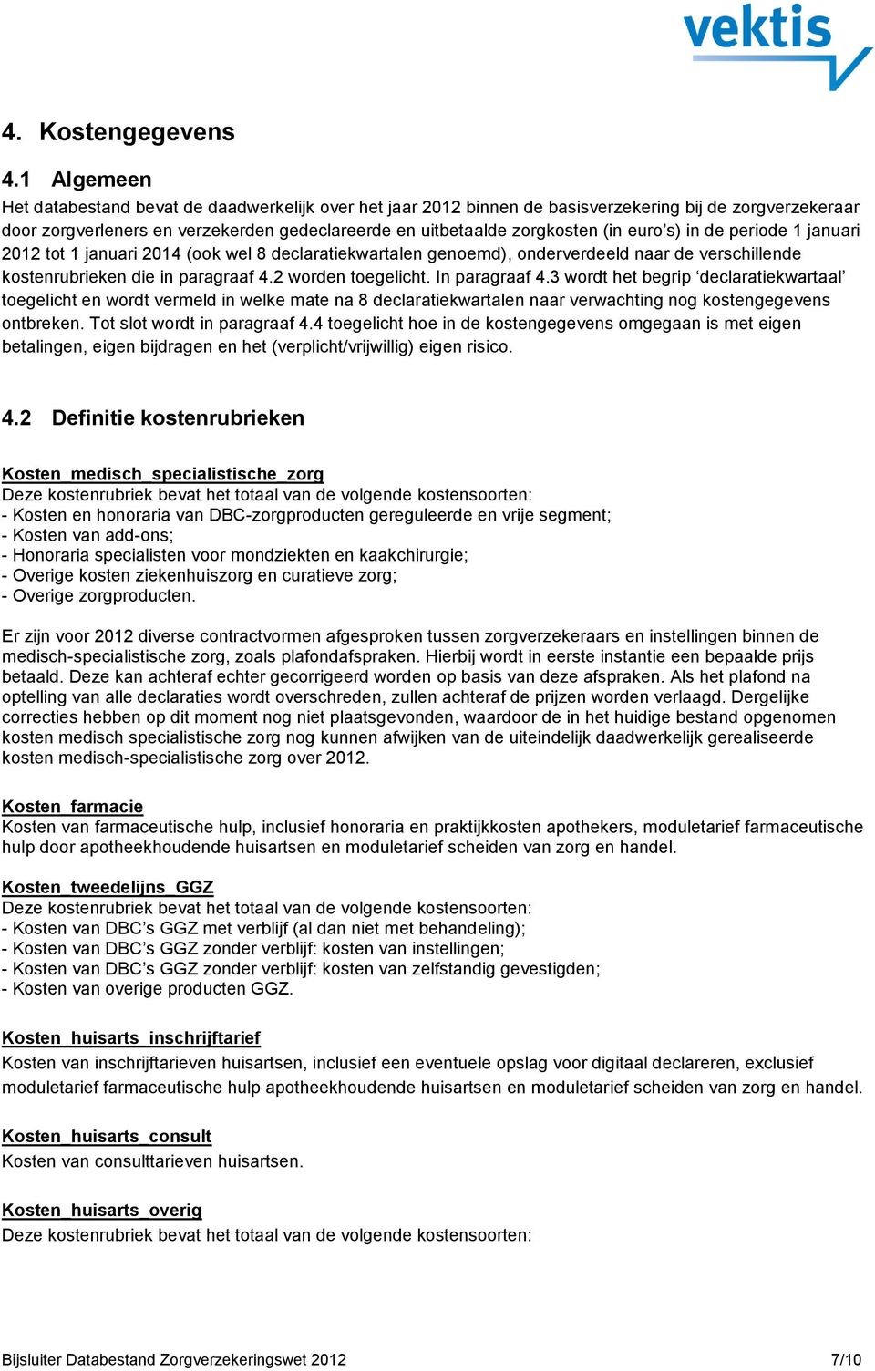 euro s) in de periode 1 januari 2012 tot 1 januari 2014 (ook wel 8 declaratiekwartalen genoemd), onderverdeeld naar de verschillende kostenrubrieken die in paragraaf 4.2 worden toegelicht.