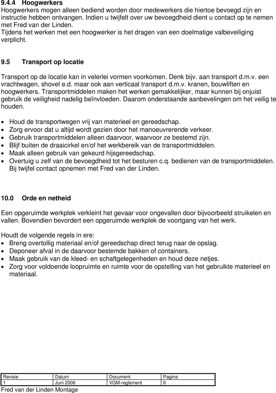 5 Transport op locatie Transport op de locatie kan in velerlei vormen voorkomen. Denk bijv. aan transport d.m.v. een vrachtwagen, shovel e.d. maar ook aan verticaal transport d.m.v. kranen, bouwliften en hoogwerkers.