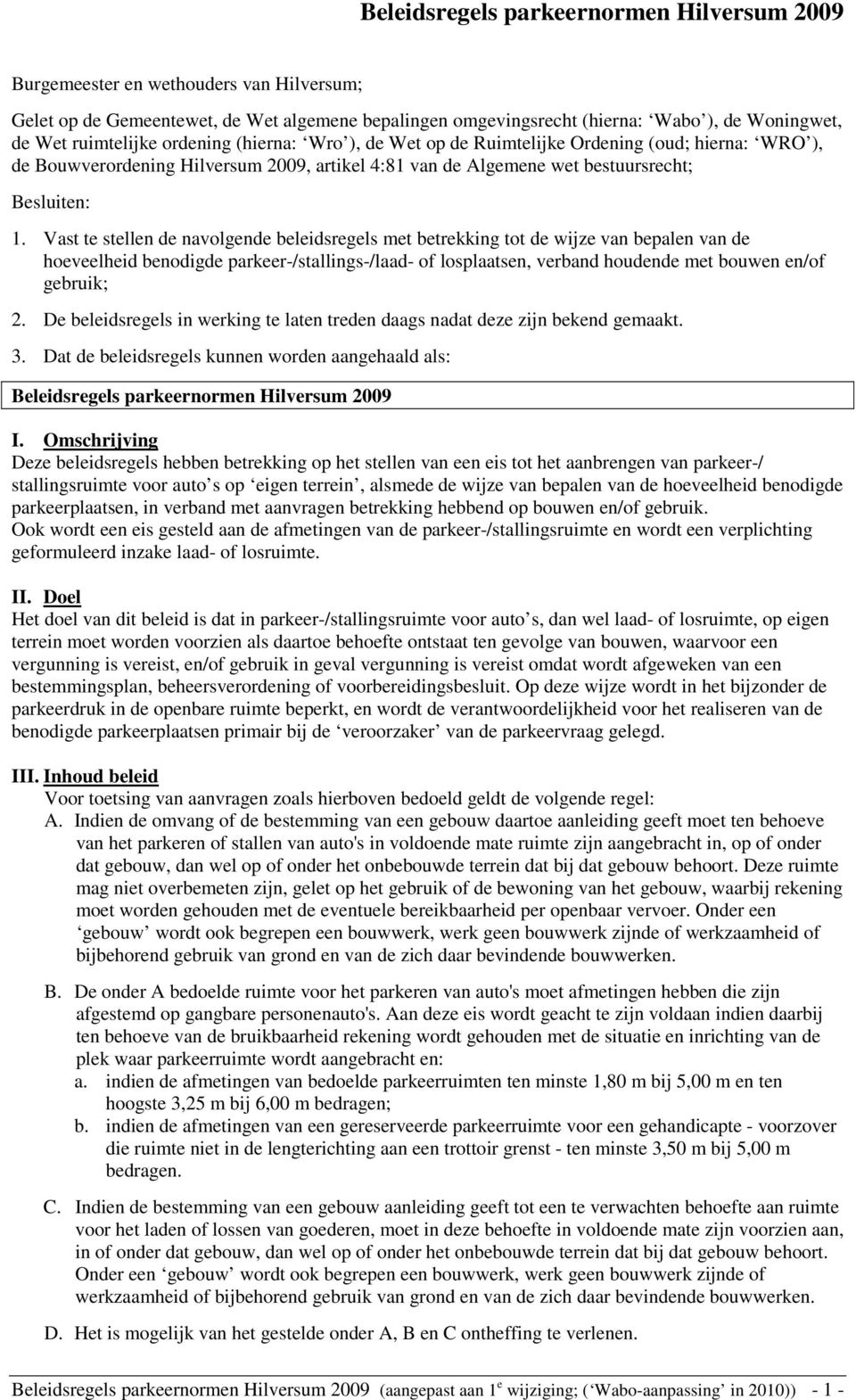 Vast te stellen de navolgende beleidsregels met betrekking tot de wijze van bepalen van de hoeveelheid benodigde parkeer-/stallings-/laad- of losplaatsen, verband houdende met bouwen en/of gebruik; 2.