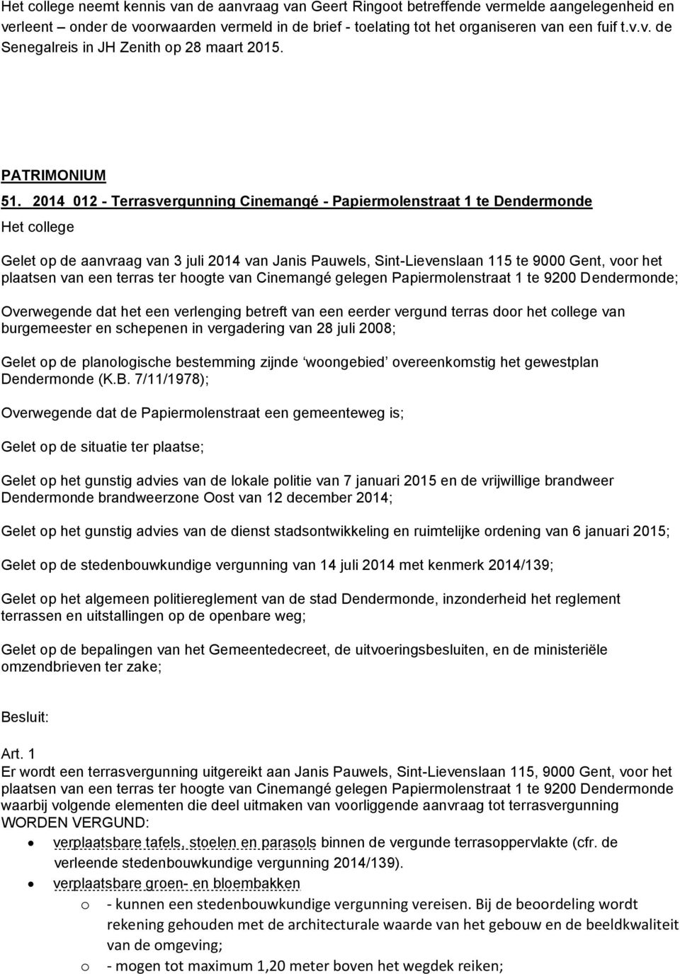2014_012 - Terrasvergunning Cinemangé - Papiermolenstraat 1 te Dendermonde Het college Gelet op de aanvraag van 3 juli 2014 van Janis Pauwels, Sint-Lievenslaan 115 te 9000 Gent, voor het plaatsen van