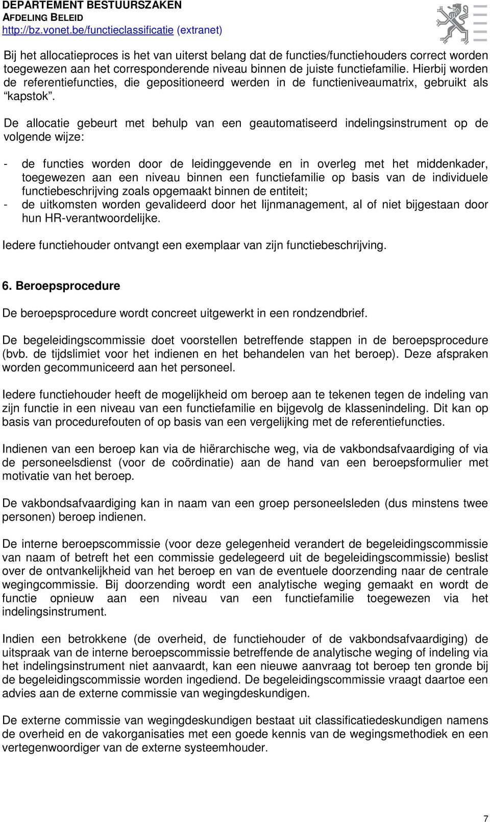 De allocatie gebeurt met behulp van een geautomatiseerd indelingsinstrument op de volgende wijze: - de functies worden door de leidinggevende en in overleg met het middenkader, toegewezen aan een