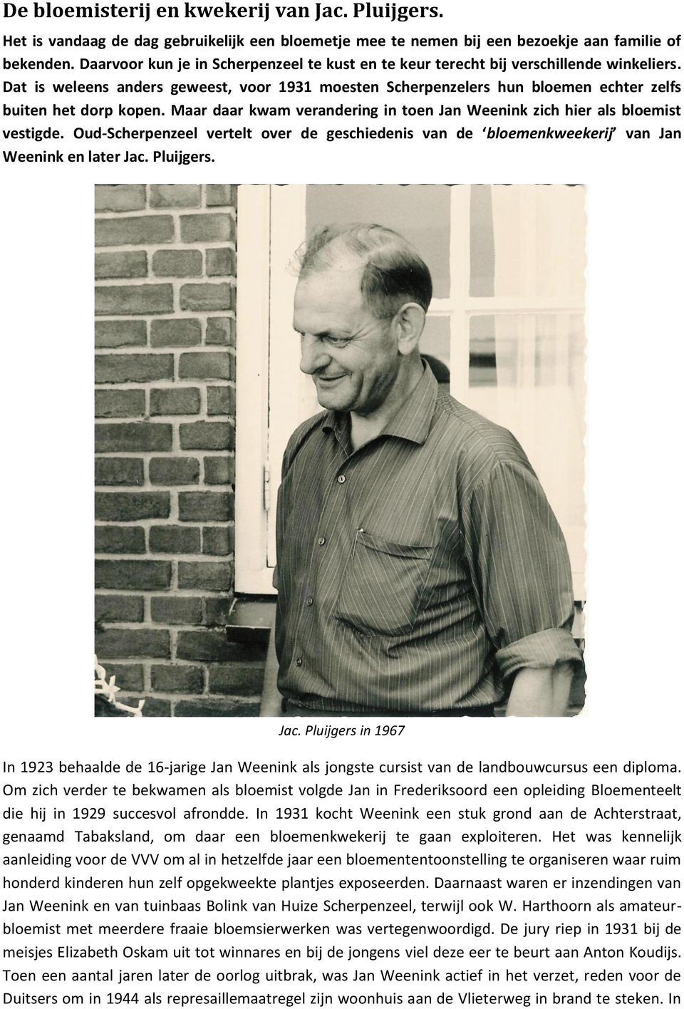 Maar daar kwam verandering in toen Jan Weenink zich hier als bloemist vestigde. Oud-Scherpenzeel vertelt over de geschiedenis van de bloemenkweekerij van Jan Weenink en later Jac.