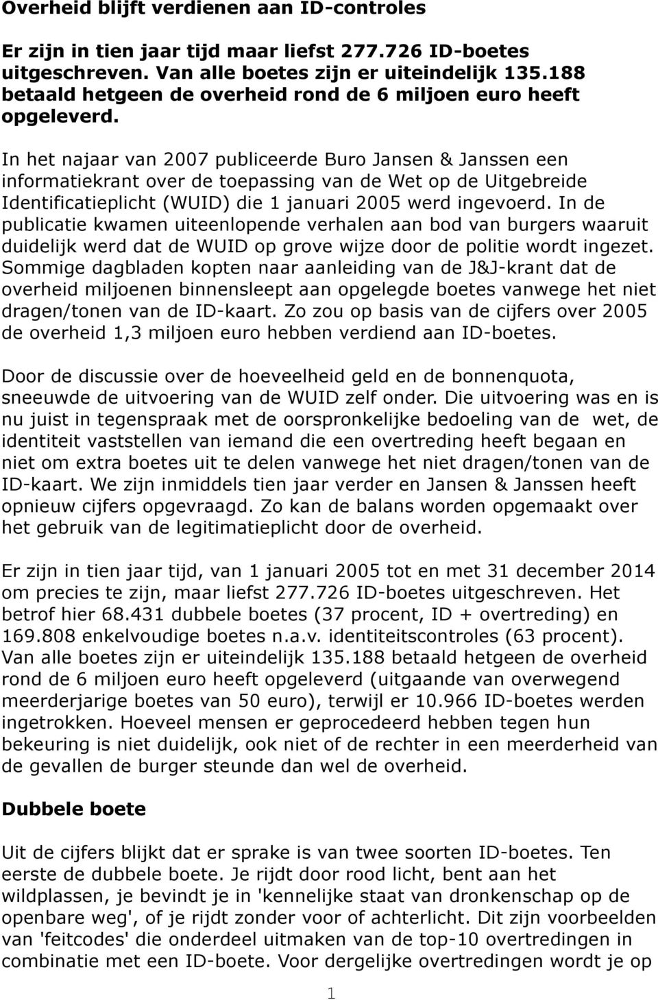 In het najaar van 2007 publiceerde Buro Jansen & Janssen een informatiekrant over de toepassing van de Wet op de Uitgebreide Identificatieplicht (WUID) die 1 januari 2005 werd ingevoerd.
