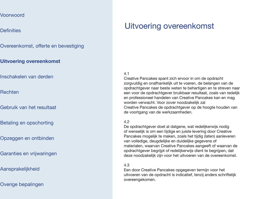 Voor zover noodzakelijk zal Creative Pancakes de opdrachtgever op de hoogte houden van de voortgang van de werkzaamheden. 4.