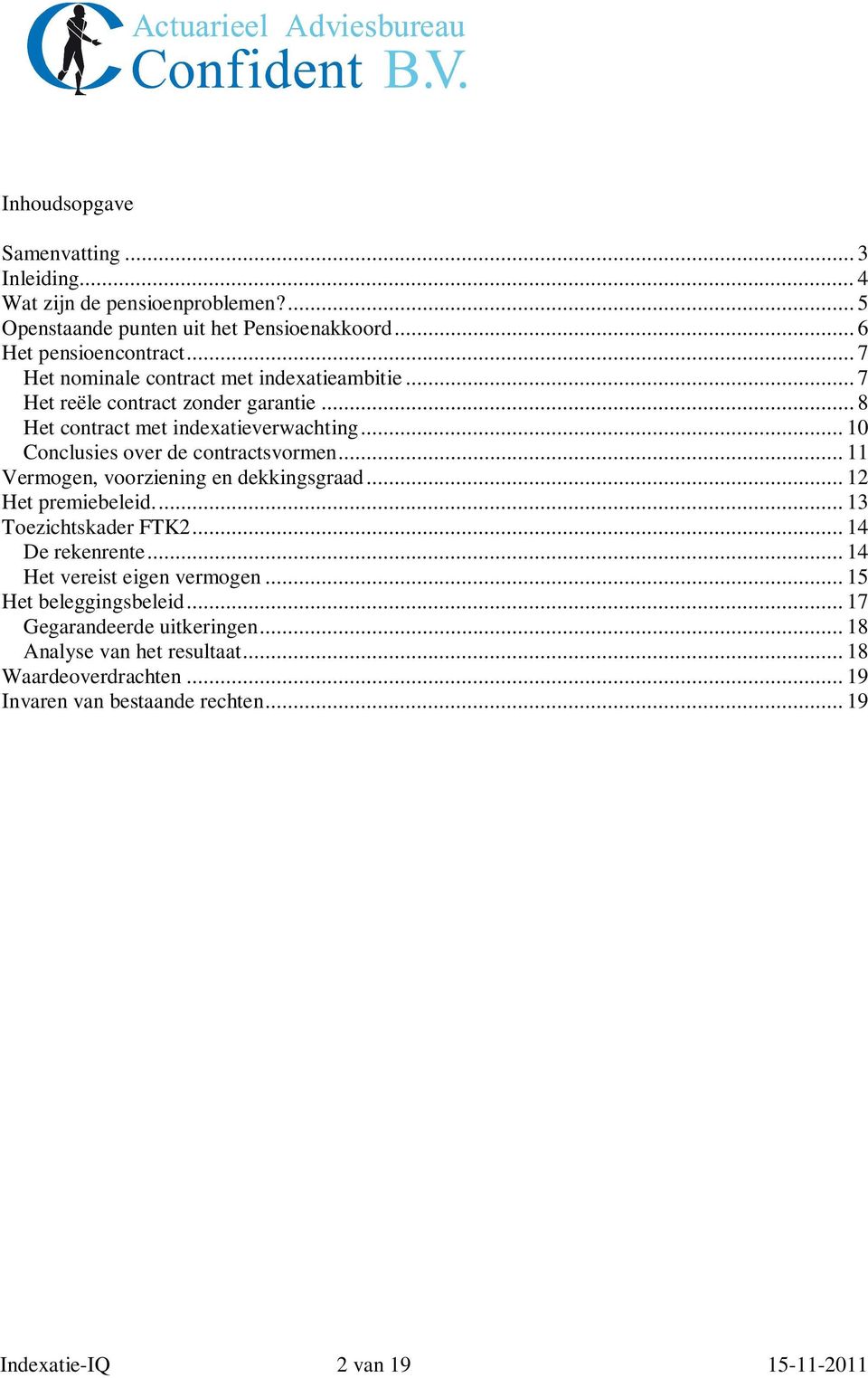 .. 10 Conclusies over de contractsvormen... 11 Vermogen, voorziening en dekkingsgraad... 12 Het premiebeleid... 13 Toezichtskader FTK2... 14 De rekenrente.