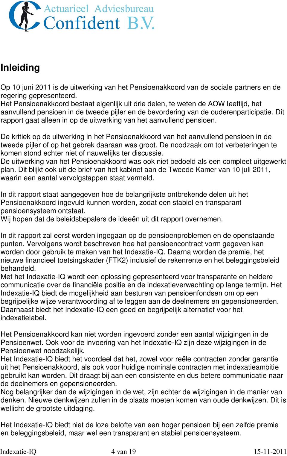 Dit rapport gaat alleen in op de uitwerking van het aanvullend pensioen.