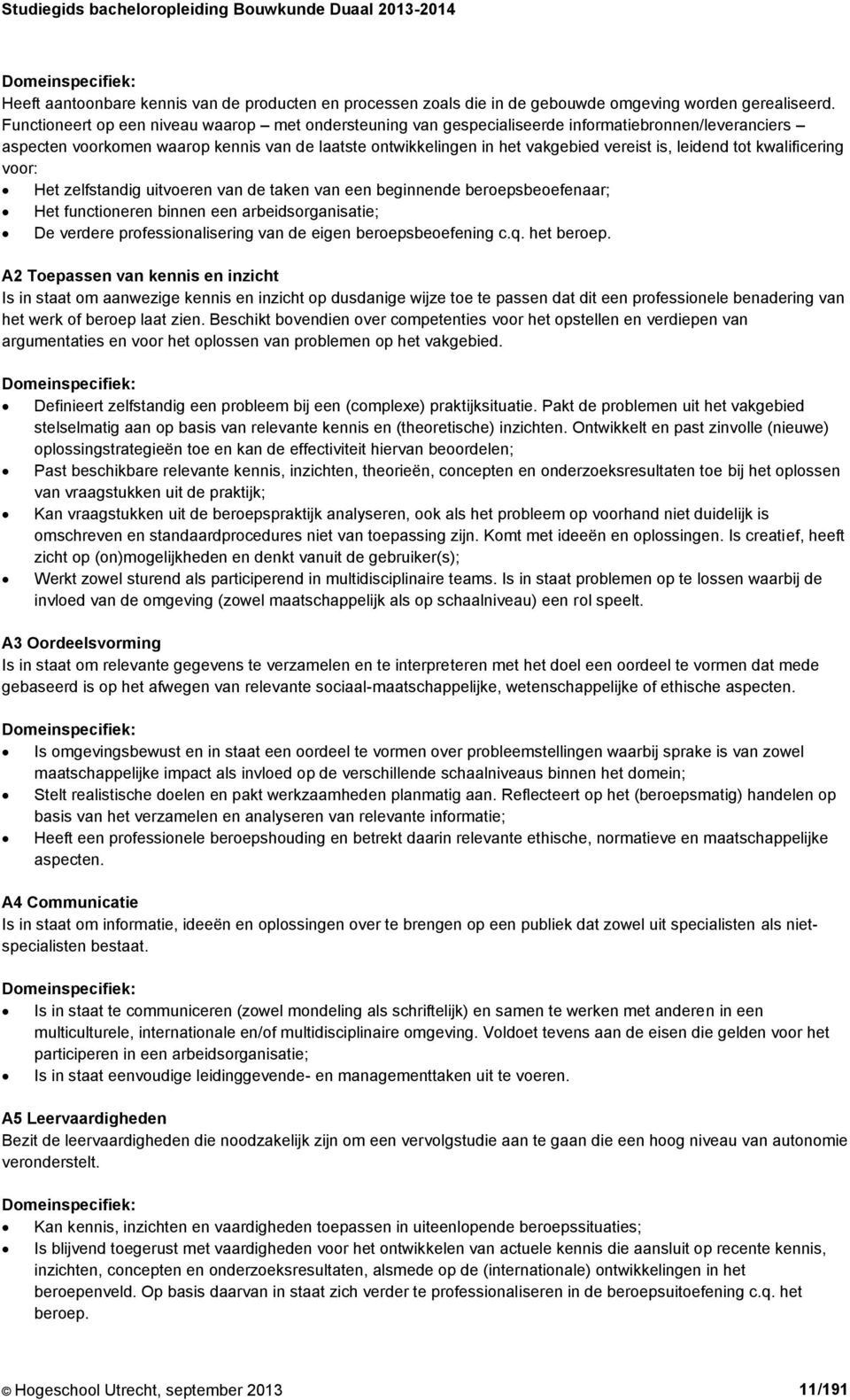 leidend tot kwalificering voor: Het zelfstandig uitvoeren van de taken van een beginnende beroepsbeoefenaar; Het functioneren binnen een arbeidsorganisatie; De verdere professionalisering van de