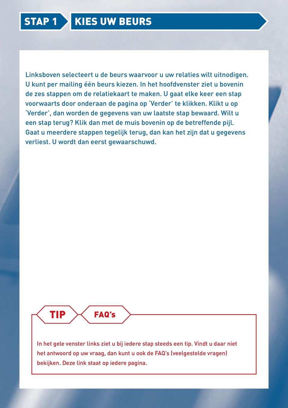 Klikt u op Verder, dan worden de gegevens van uw laatste stap bewaard. Wilt u een stap terug? Klik dan met de muis bovenin op de betreffende pijl.