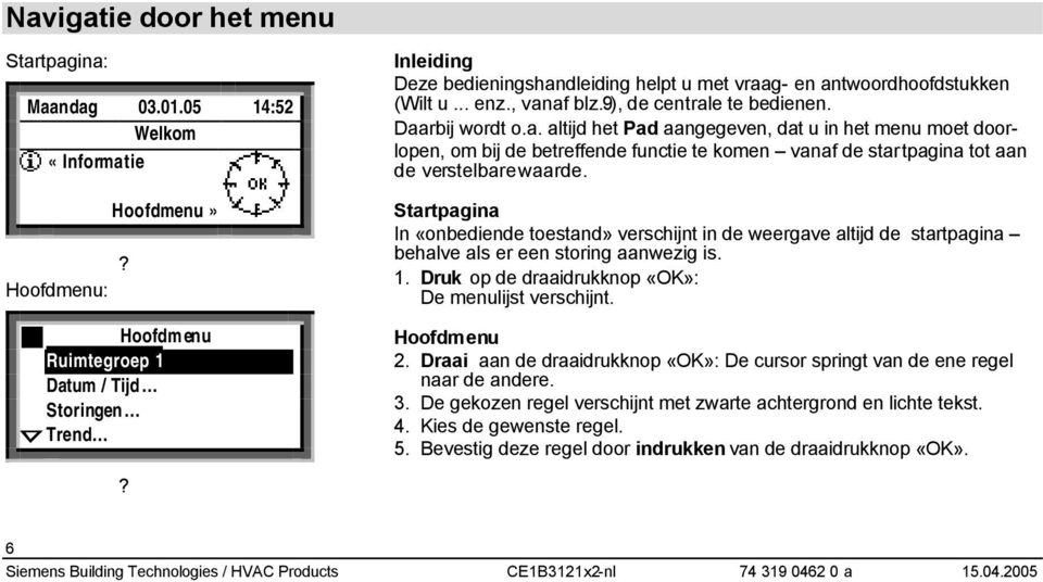 Startpagina In «onbediende toestand» verschijnt in de weergave altijd de startpagina behalve als er een storing aanwezig is. 1. Druk op de draaidrukknop «OK»: De menulijst verschijnt. Hoofdmenu 2.