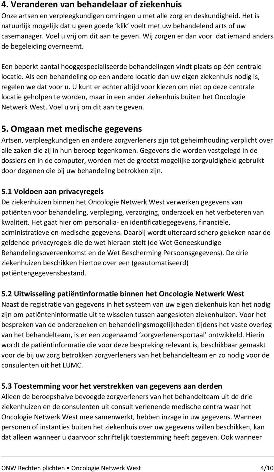 Een beperkt aantal hooggespecialiseerde behandelingen vindt plaats op één centrale locatie. Als een behandeling op een andere locatie dan uw eigen ziekenhuis nodig is, regelen we dat voor u.