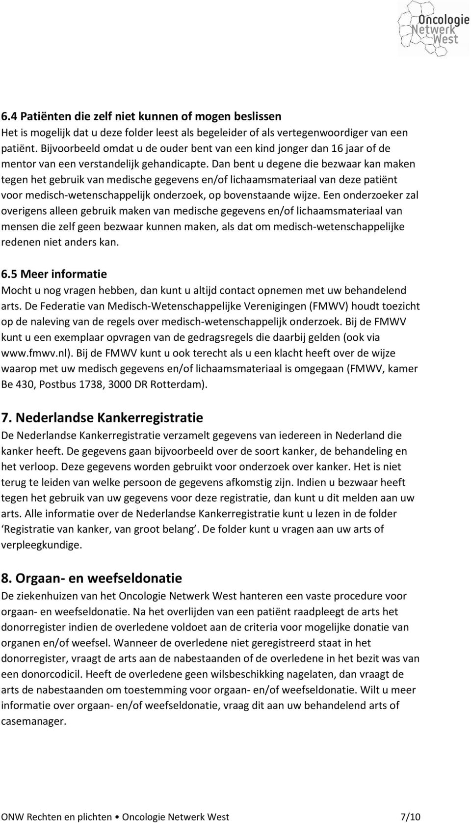 Dan bent u degene die bezwaar kan maken tegen het gebruik van medische gegevens en/of lichaamsmateriaal van deze patiënt voor medisch-wetenschappelijk onderzoek, op bovenstaande wijze.