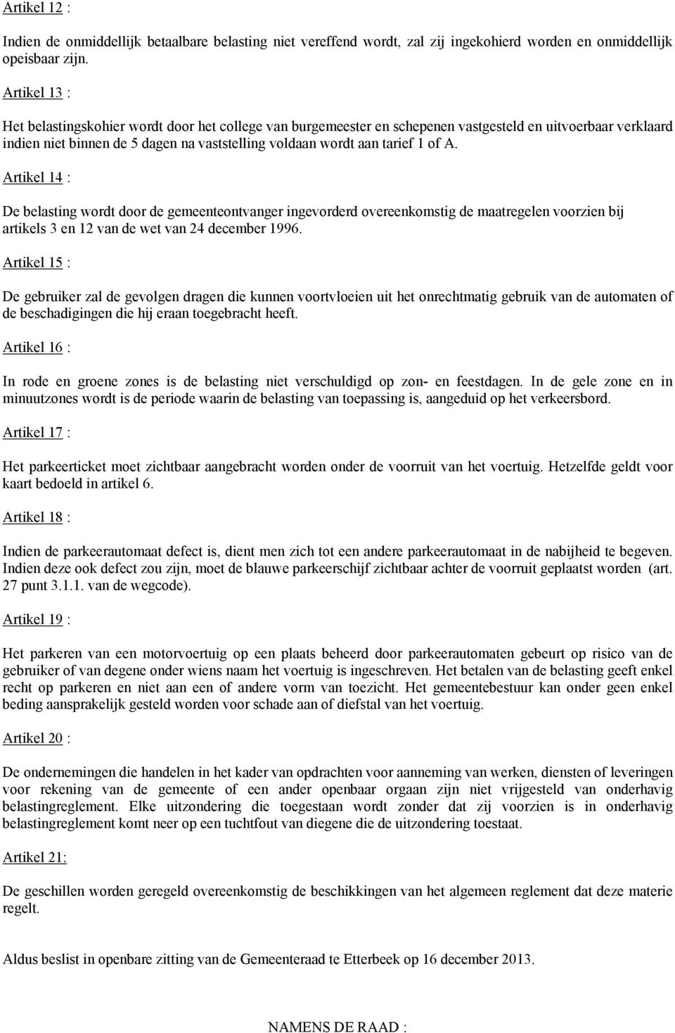 A. Artikel 14 : De belasting wordt door de gemeenteontvanger ingevorderd overeenkomstig de maatregelen voorzien bij artikels 3 en 12 van de wet van 24 december 1996.