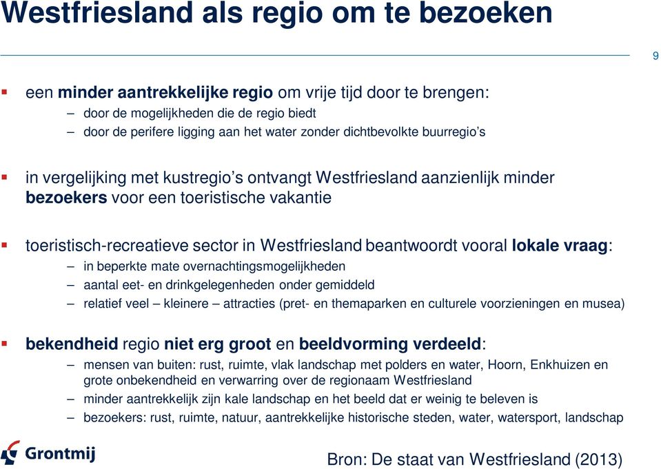 beantwoordt vooral lokale vraag: in beperkte mate overnachtingsmogelijkheden aantal eet- en drinkgelegenheden onder gemiddeld relatief veel kleinere attracties (pret- en themaparken en culturele