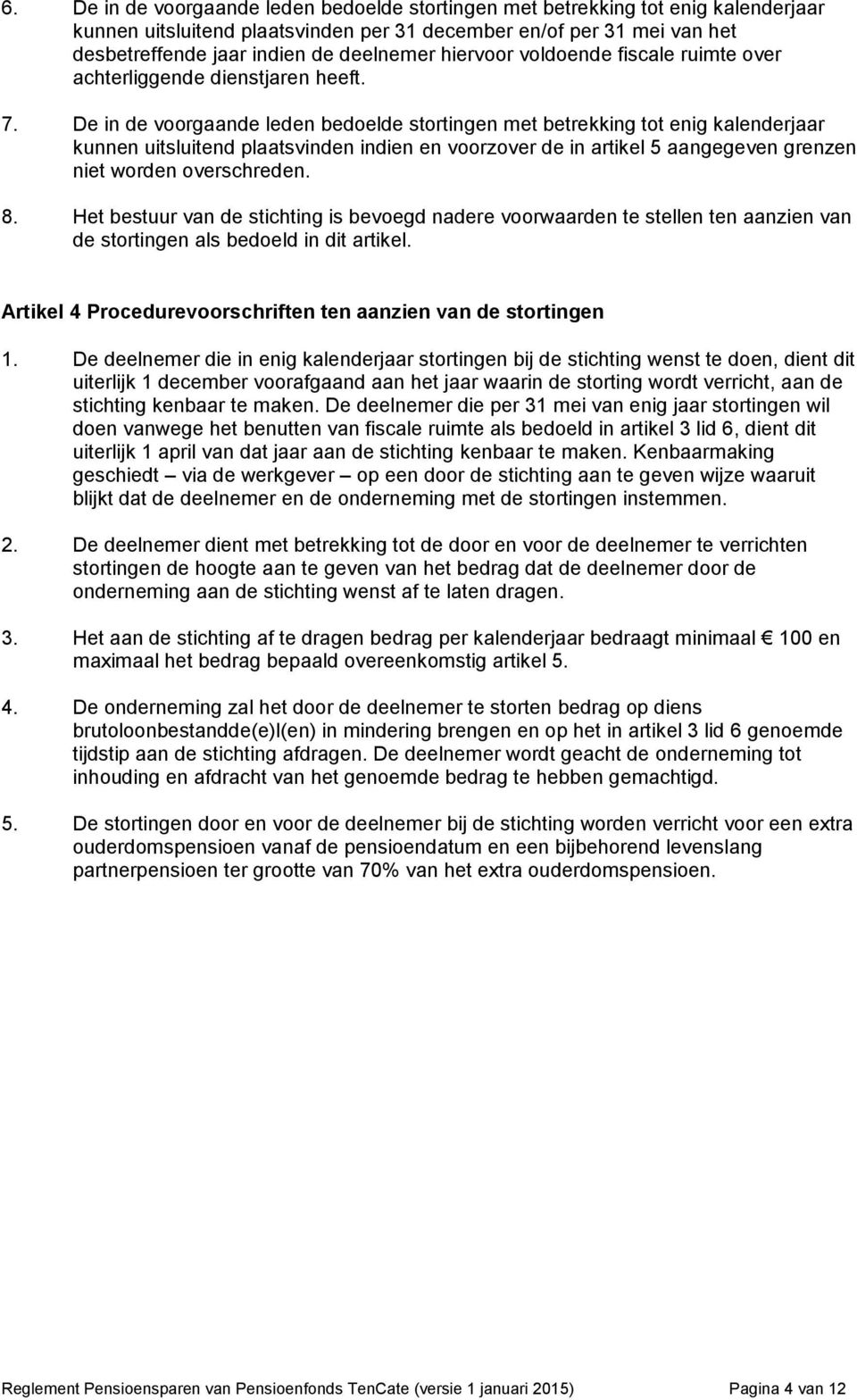 De in de voorgaande leden bedoelde stortingen met betrekking tot enig kalenderjaar kunnen uitsluitend plaatsvinden indien en voorzover de in artikel 5 aangegeven grenzen niet worden overschreden. 8.