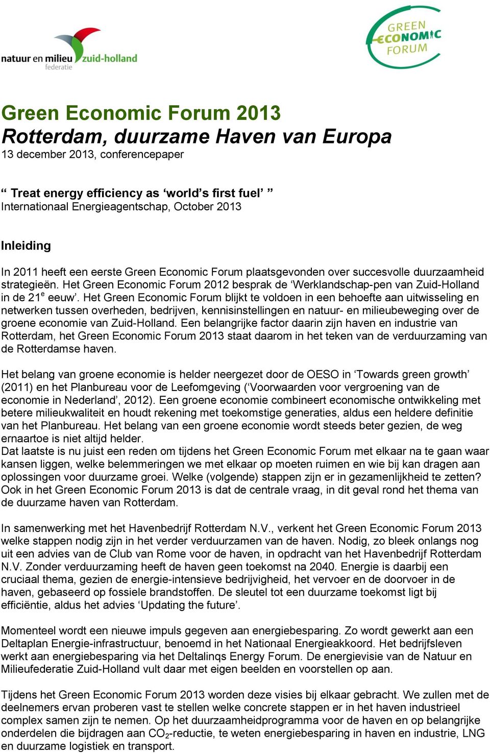 Het Green Economic Forum blijkt te voldoen in een behoefte aan uitwisseling en netwerken tussen overheden, bedrijven, kennisinstellingen en natuur- en milieubeweging over de groene economie van